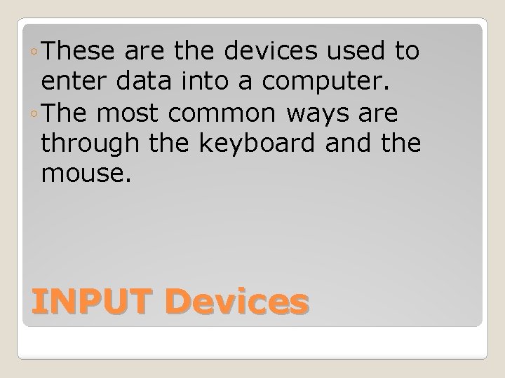 ◦ These are the devices used to enter data into a computer. ◦ The