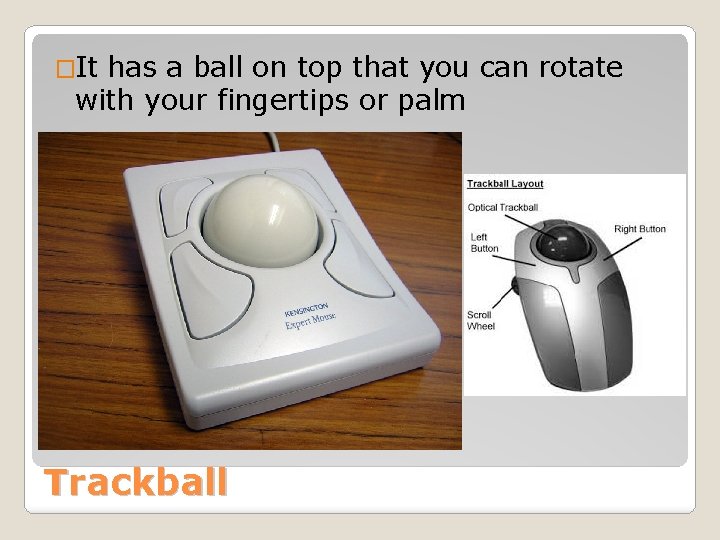 �It has a ball on top that you can rotate with your fingertips or