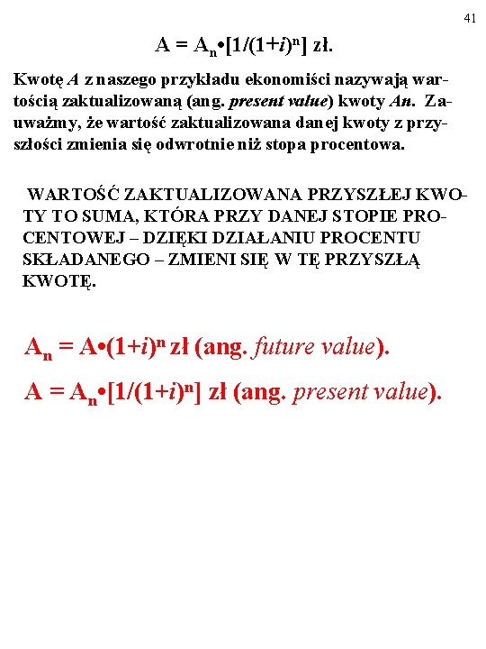 41 A = An • [1/(1+i)n] zł. Kwotę A z naszego przykładu ekonomiści nazywają