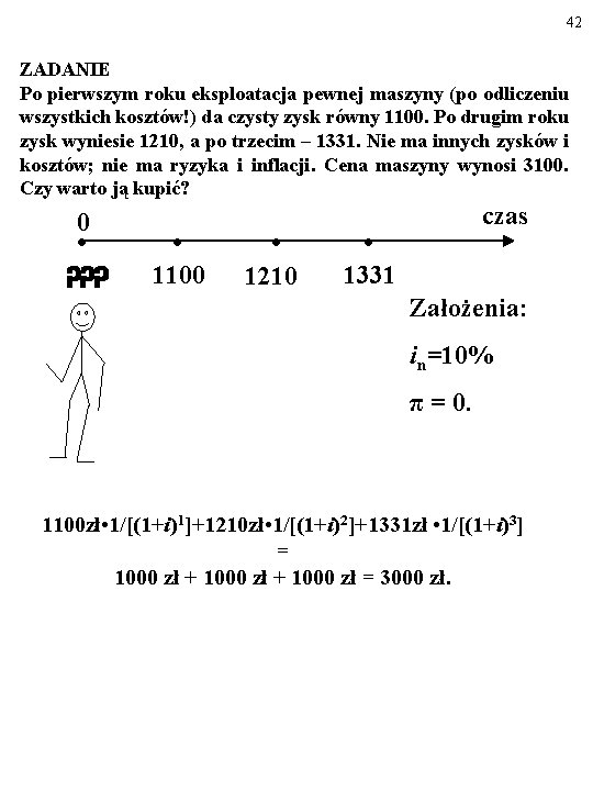 42 ZADANIE Po pierwszym roku eksploatacja pewnej maszyny (po odliczeniu wszystkich kosztów!) da czysty