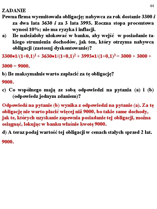 44 ZADANIE Pewna firma wyemitowała obligację; nabywca za rok dostanie 3300 i za dwa