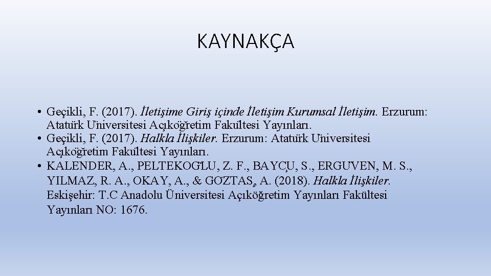 KAYNAKÇA • Geçikli, F. (2017). İletişime Giriş içinde İletişim Kurumsal İletişim. Erzurum: Atatu rk