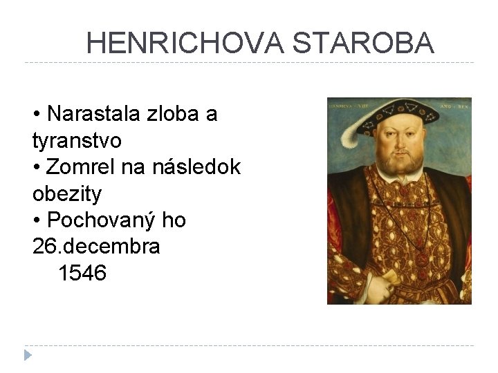 HENRICHOVA STAROBA • Narastala zloba a tyranstvo • Zomrel na následok obezity • Pochovaný