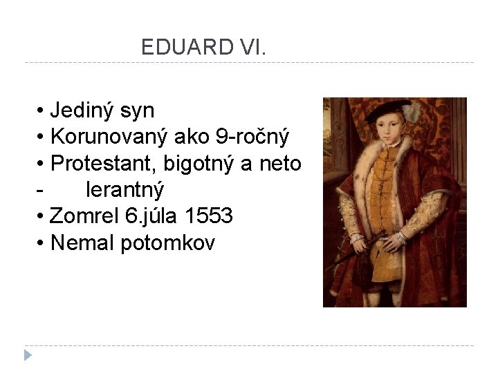 EDUARD VI. • Jediný syn • Korunovaný ako 9 -ročný • Protestant, bigotný a