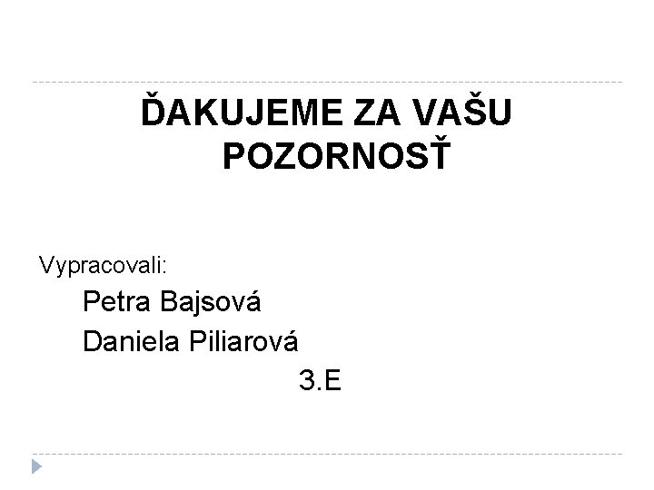 ĎAKUJEME ZA VAŠU POZORNOSŤ Vypracovali: Petra Bajsová Daniela Piliarová 3. E 