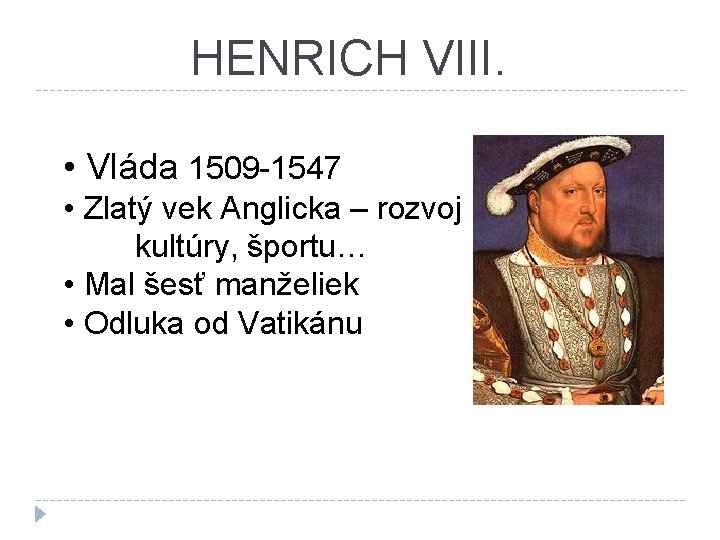 HENRICH VIII. • Vláda 1509 -1547 • Zlatý vek Anglicka – rozvoj kultúry, športu…