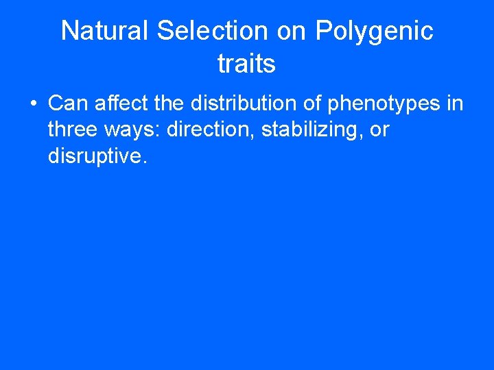 Natural Selection on Polygenic traits • Can affect the distribution of phenotypes in three Natural Selection on Polygenic traits • Can affect the distribution of phenotypes in three