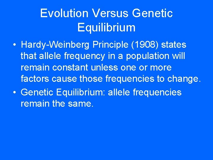 Evolution Versus Genetic Equilibrium • Hardy-Weinberg Principle (1908) states that allele frequency in a Evolution Versus Genetic Equilibrium • Hardy-Weinberg Principle (1908) states that allele frequency in a