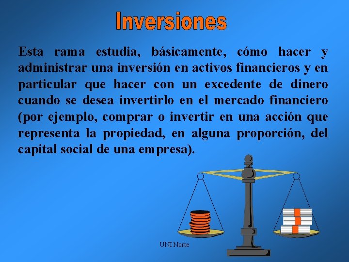 Esta rama estudia, básicamente, cómo hacer y administrar una inversión en activos financieros y