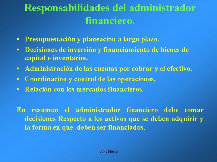 Responsabilidades del administrador financiero. • Presupuestación y planeación a largo plazo. • Decisiones de
