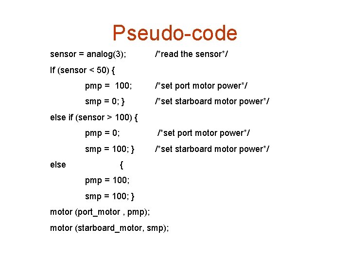 Pseudo-code sensor = analog(3); /*read the sensor*/ If (sensor < 50) { pmp =