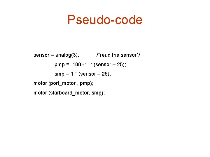 Pseudo-code sensor = analog(3); /*read the sensor*/ pmp = 100 -1 * (sensor –