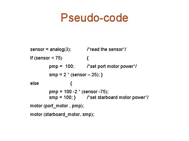 Pseudo-code sensor = analog(3); /*read the sensor*/ If (sensor < 75) { pmp =