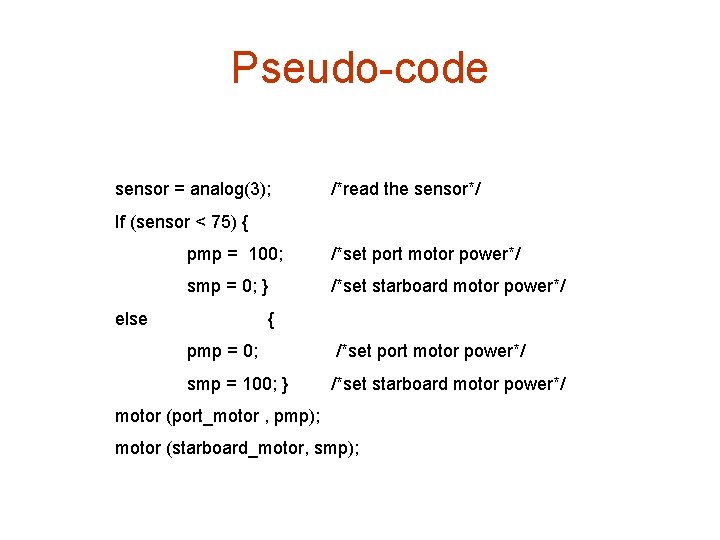 Pseudo-code sensor = analog(3); /*read the sensor*/ If (sensor < 75) { pmp =
