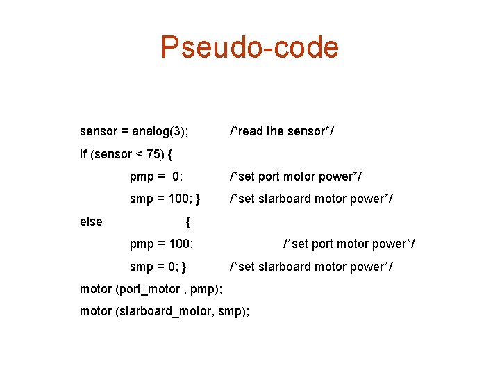 Pseudo-code sensor = analog(3); /*read the sensor*/ If (sensor < 75) { pmp =