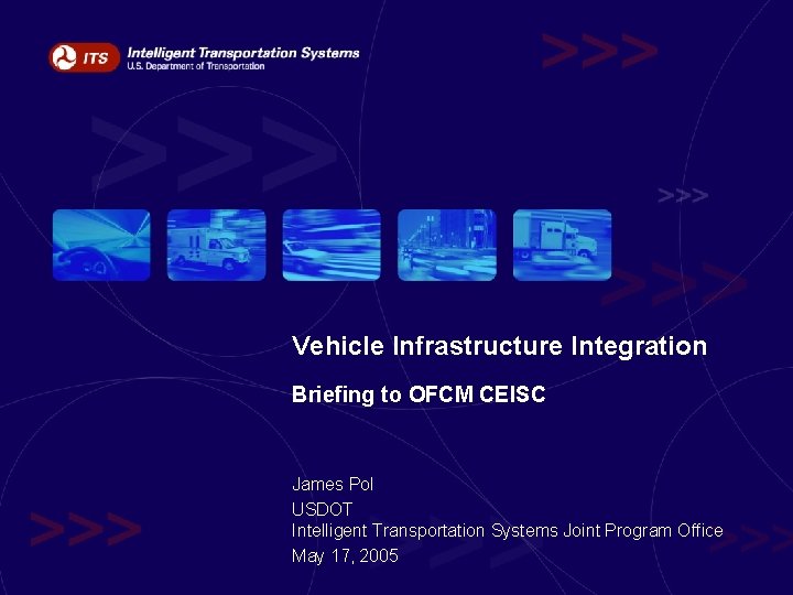 Vehicle Infrastructure Integration Briefing to OFCM CEISC James Pol USDOT Intelligent Transportation Systems Joint