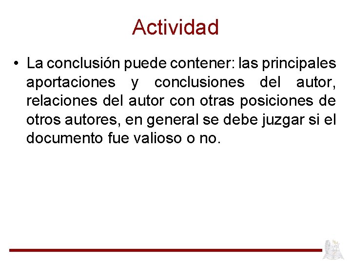 Actividad • La conclusión puede contener: las principales aportaciones y conclusiones del autor, relaciones