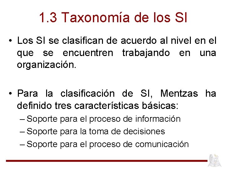 1. 3 Taxonomía de los SI • Los SI se clasifican de acuerdo al