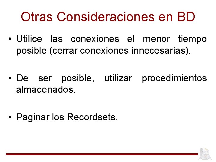 Otras Consideraciones en BD • Utilice las conexiones el menor tiempo posible (cerrar conexiones