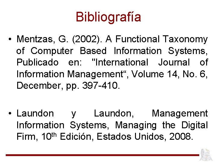 Bibliografía • Mentzas, G. (2002). A Functional Taxonomy of Computer Based Information Systems, Publicado