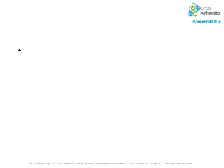 #Complete. Maths • All rights reserved. Copywright La Salle Education Ltd. – completemaths. com