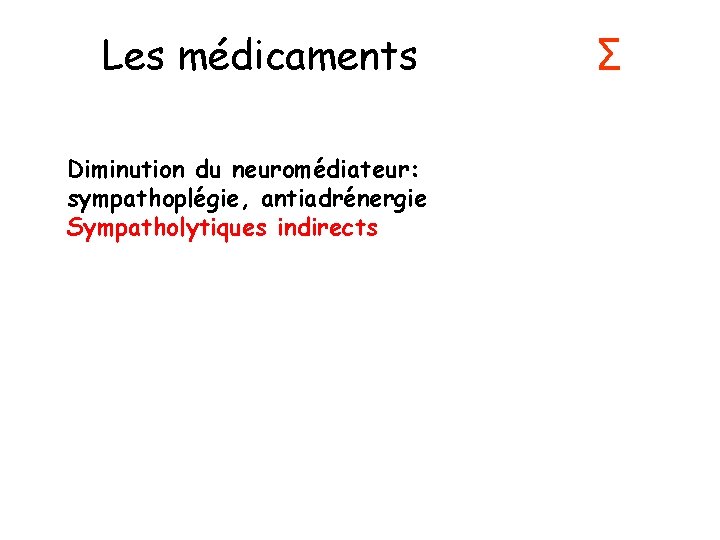 Les médicaments Diminution du neuromédiateur: sympathoplégie, antiadrénergie Sympatholytiques indirects Σ 