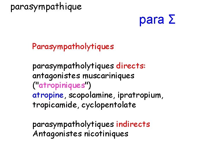 parasympathique para Σ Parasympatholytiques parasympatholytiques directs: antagonistes muscariniques ("atropiniques") atropine, scopolamine, ipratropium, tropicamide, cyclopentolate