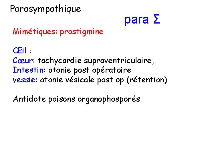 Parasympathique Mimétiques: prostigmine para Σ Œil : Cœur: tachycardie supraventriculaire, Intestin: atonie post opératoire