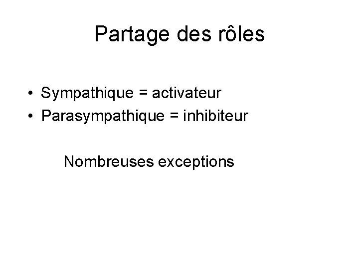 Partage des rôles • Sympathique = activateur • Parasympathique = inhibiteur Nombreuses exceptions 