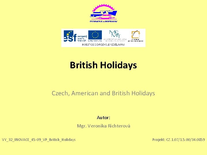 British Holidays Czech, American and British Holidays Autor: Mgr. Veronika Richterová VY_32_INOVACE_45 -09_VP_British_Holidays Projekt: