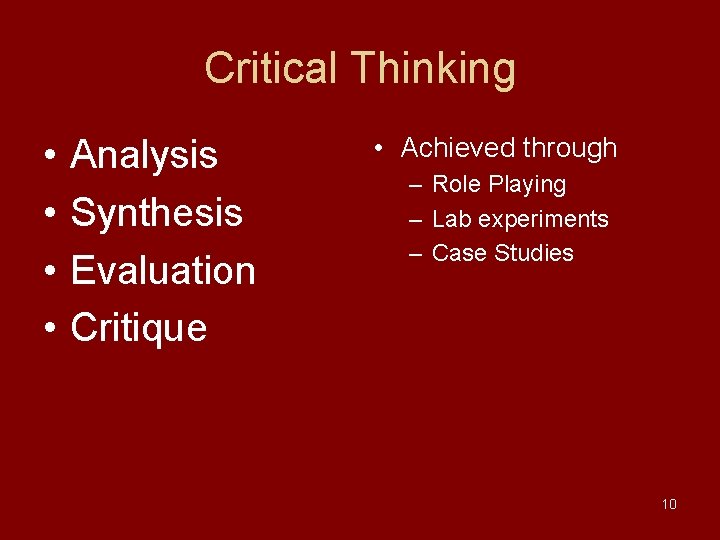 Critical Thinking • • Analysis Synthesis Evaluation Critique • Achieved through – Role Playing