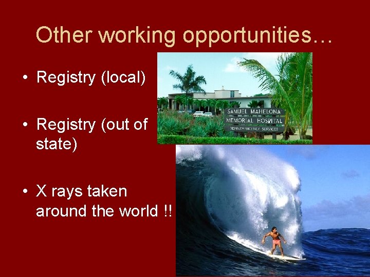 Other working opportunities… • Registry (local) • Registry (out of state) • X rays