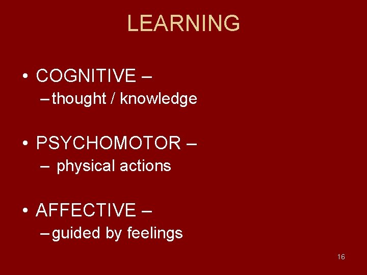 LEARNING • COGNITIVE – – thought / knowledge • PSYCHOMOTOR – – physical actions