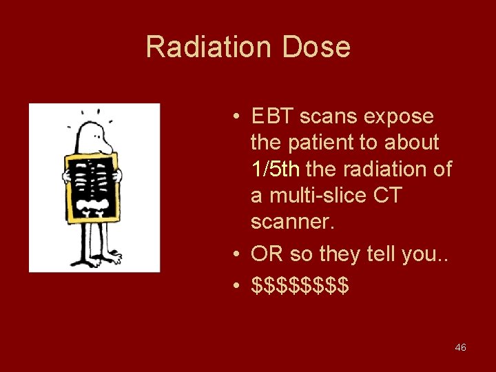 Radiation Dose • EBT scans expose the patient to about 1/5 th the radiation