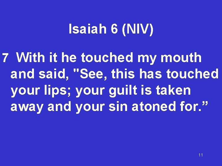 Isaiah 6 (NIV) 7 With it he touched my mouth and said, "See, this Isaiah 6 (NIV) 7 With it he touched my mouth and said, "See, this