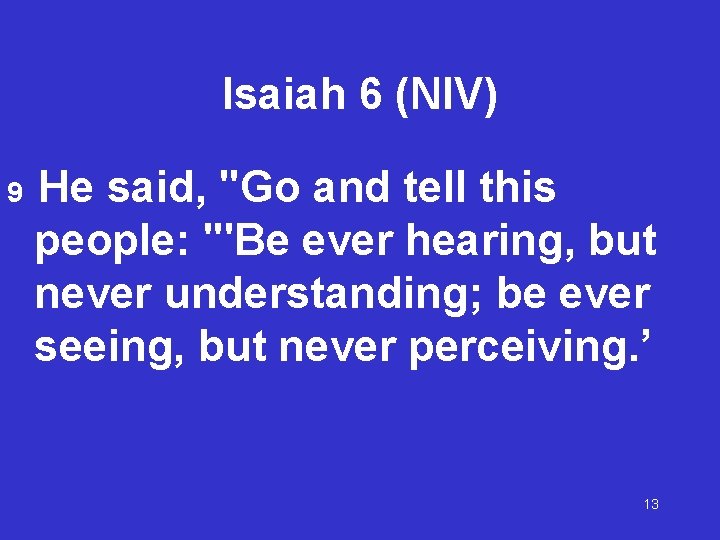 Isaiah 6 (NIV) 9 He said, "Go and tell this people: "'Be ever hearing,