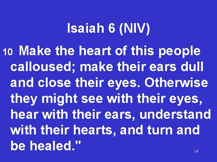 Isaiah 6 (NIV) Make the heart of this people calloused; make their ears dull