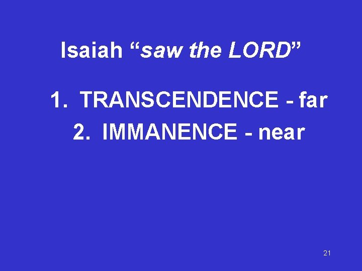 Isaiah “saw the LORD” 1. TRANSCENDENCE - far 2. IMMANENCE - near 21 