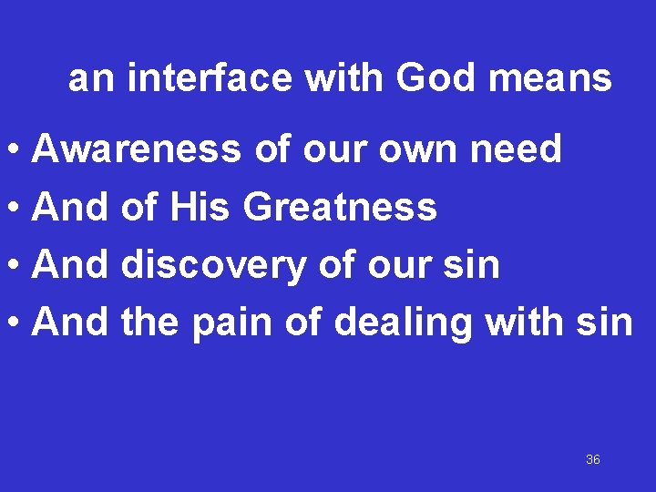 an interface with God means • Awareness of our own need • And of