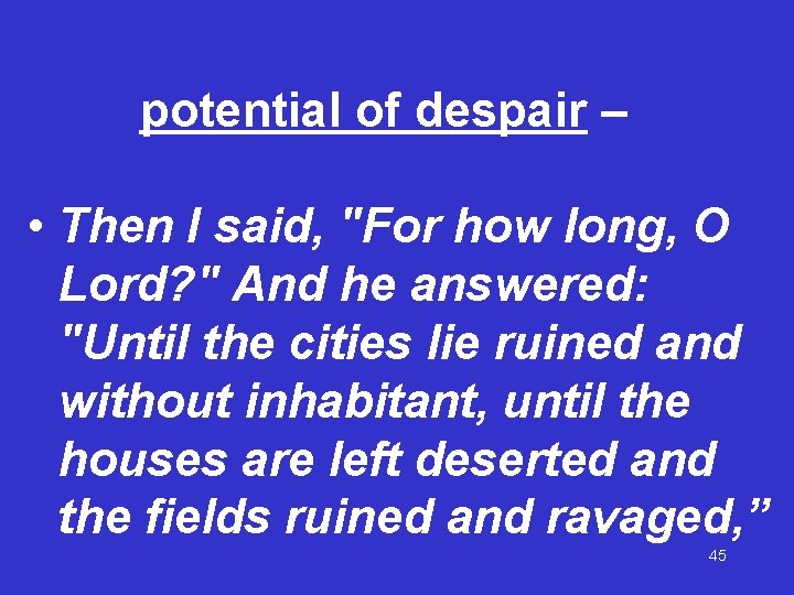 potential of despair – • Then I said, "For how long, O Lord? "