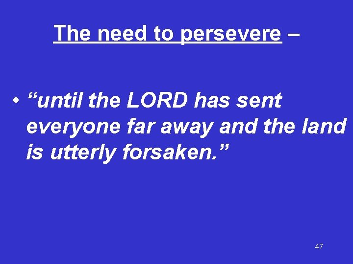 The need to persevere – • “until the LORD has sent everyone far away