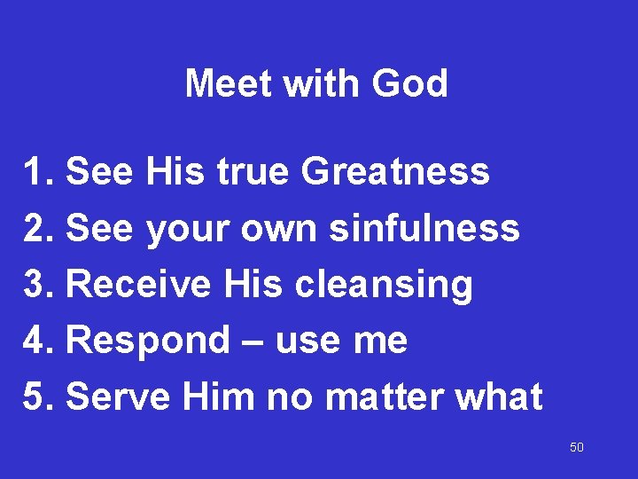 Meet with God 1. See His true Greatness 2. See your own sinfulness 3.