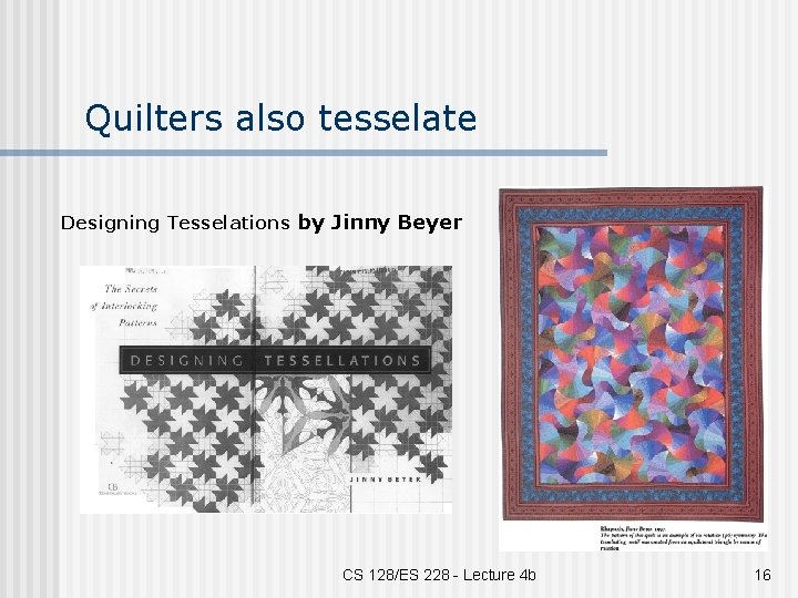 Quilters also tesselate Designing Tesselations by Jinny Beyer CS 128/ES 228 - Lecture 4