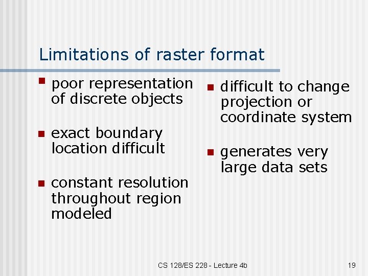 Limitations of raster format § poor representation of discrete objects n n exact boundary