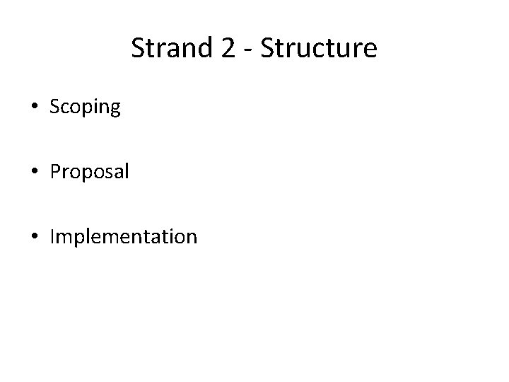 Strand 2 - Structure • Scoping • Proposal • Implementation 