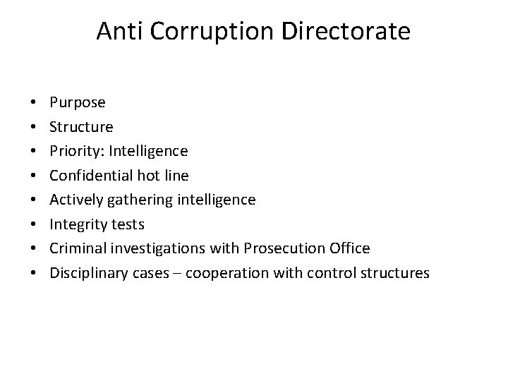 Anti Corruption Directorate • • Purpose Structure Priority: Intelligence Confidential hot line Actively gathering Anti Corruption Directorate • • Purpose Structure Priority: Intelligence Confidential hot line Actively gathering