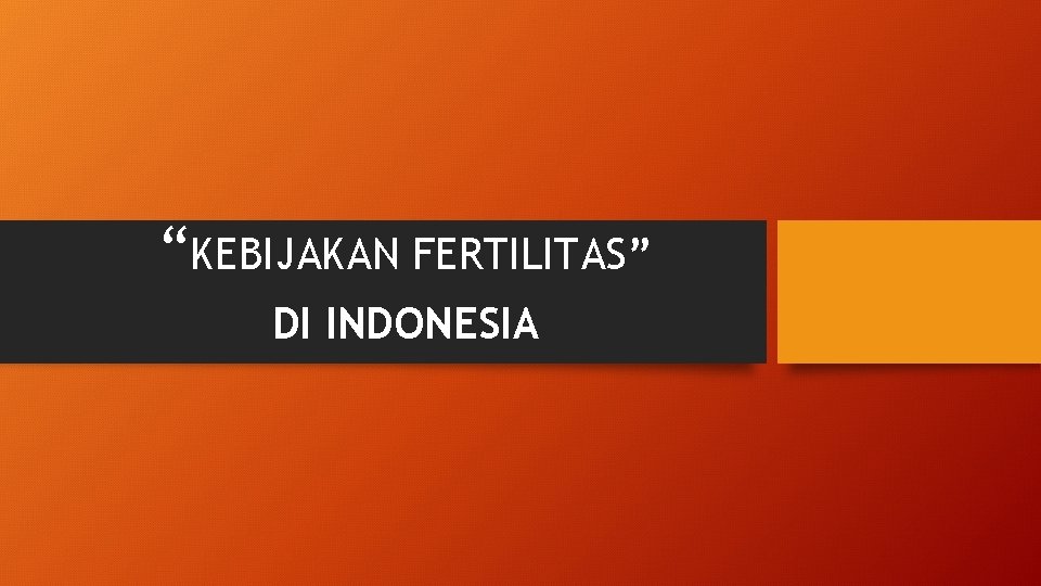 “KEBIJAKAN FERTILITAS” DI INDONESIA 