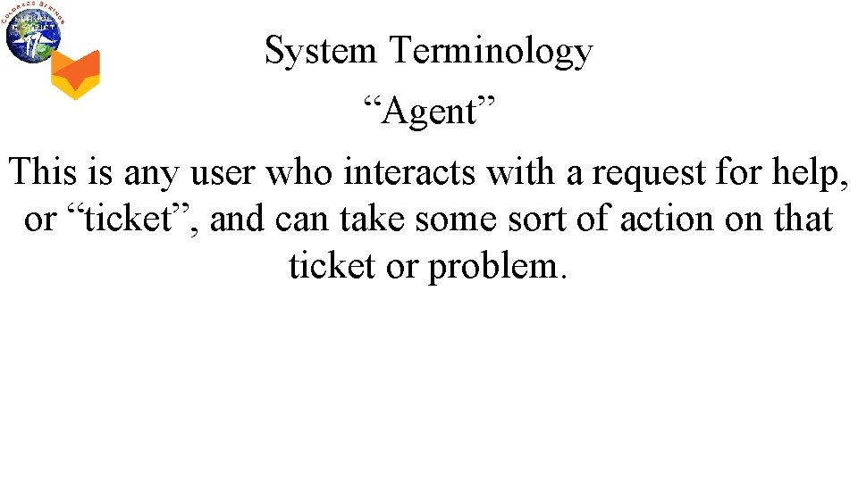 System Terminology “Agent” This is any user who interacts with a request for help,