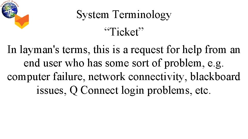 System Terminology “Ticket” In layman's terms, this is a request for help from an