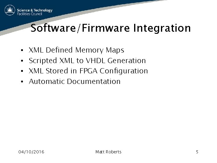 Software/Firmware Integration • • XML Defined Memory Maps Scripted XML to VHDL Generation XML